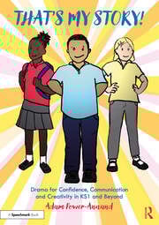That's My Story!: Drama for Confidence, Communication and Creativity in KS1 and Beyond
